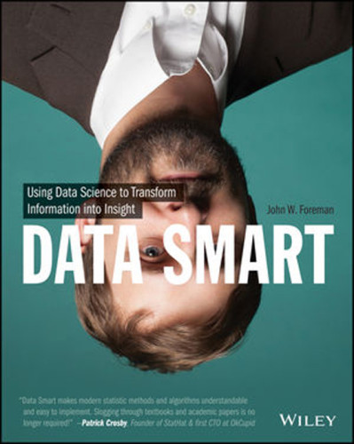 Data Smart Using Data Science To Transform Information Into Insight John W Foreman John W Foreman