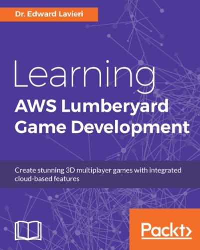 Learning Aws Lumberyard Game Development Create Stunning 3d Multiplayer Games With Integrated Cloudbased Features Edward Lavieri