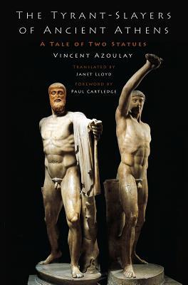 The Tyrantslayers Of Ancient Athens A Tale Of Two Statues 1st Edition Vincent Azoulay