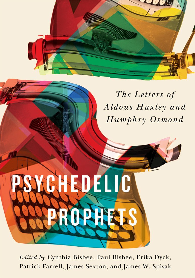 Psychedelic Prophets The Letters Of Aldous Huxley And Humphry Osmond 3rd Edition Cynthia Carson Bisbee