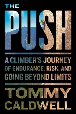 The Push A Climbers Journey Of Endurance Risk And Going Beyond Limits Hardcover Tommy Caldwell