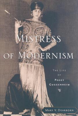 Mistress Of Modernism The Life Of Peggy Guggenheim Mary V Dearborn