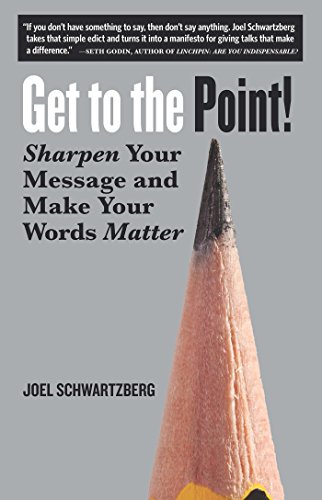 Get To The Point Sharpen Your Message And Make Your Words Matter 1st Edition Schwartzberg
