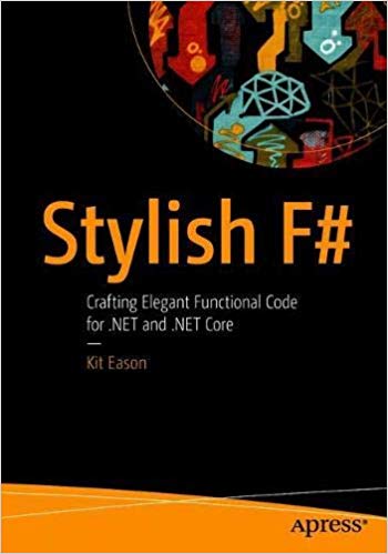 Stylish F Crafting Elegant Functional Code For Net And Net Core 1st Edition Kit Eason