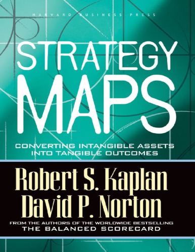 Strategy Maps Converting Intangible Assets Into Tangible Outcomes Robert S Kaplan