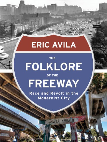 Folklore Of The Freeway Race And Revolt In The Modernist City Eric Avila