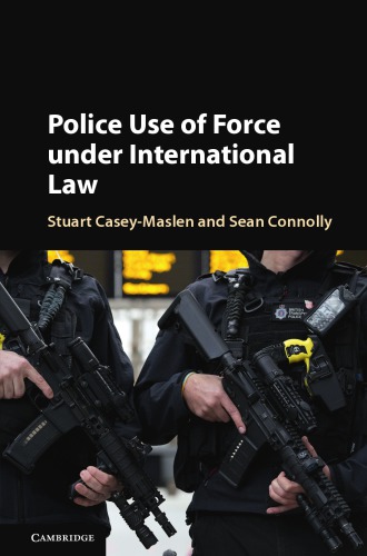 Police Use Of Force Under International Law Stuart Caseymaslen Sean Connolly