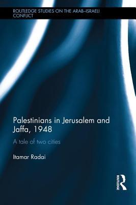Palestinians In Jerusalem And Jaffa 1948 A Tale Of Two Cities Hardcover Itamar Radai