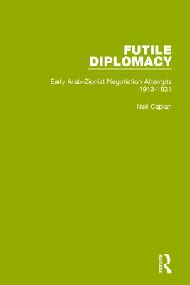 Futile Diplomacy Volume 1 Early Arabzionist Negotiation Attempts 19131931 Hardcover Neil Caplan