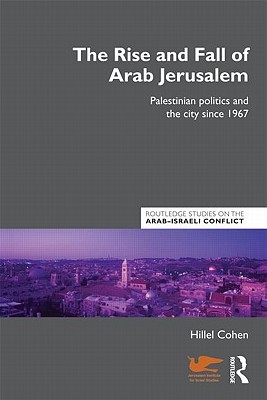 The Rise And Fall Of Arab Jerusalem Palestinian Politics And The City Since 1967 2011 Paperback Hillel Cohen