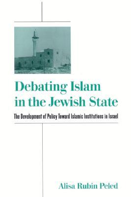 Debating Islam In The Jewish State The Development Of Policy Toward Islamic Institutions In Israel Hardcover Alisa Rubin Peled