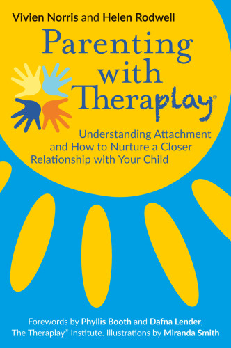 Parenting With Theraplay Understanding Attachment And How To Nurture A Closer Relationship With Your Child Helen Rodwell
