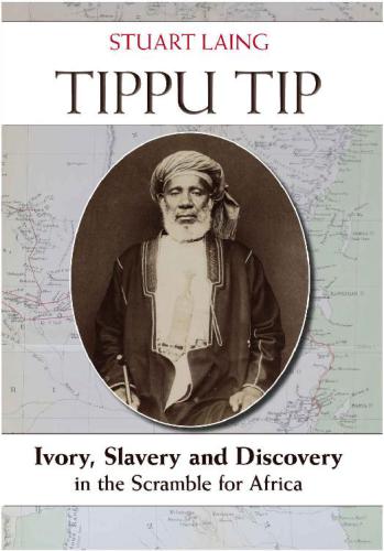 Tippu Tip Ivory Slavery And Discovery In The Scramble For Africa Stuart Laing