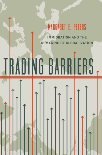 Trading Barriers Immigration And The Remaking Of Globalization Margaret E Peters