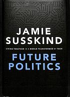 Future Politics Living Together In A World Transformed By Tech First Edition Susskind