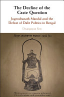 The Decline Of The Caste Question Jogendranath Mandal And The Defeat Of Dalit Politics In Bengal Illustrated Sen