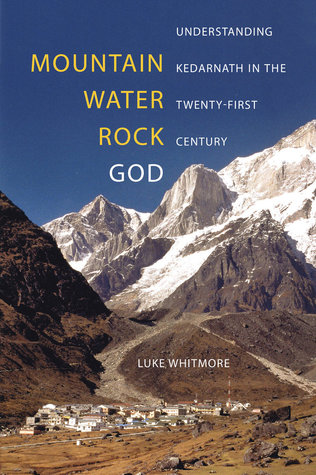 Mountain Water Rock God Understanding Kedarnath In The Twentyfirst Century Paperback Luke Whitmore