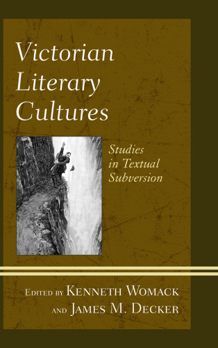 Victorian Literary Cultures Studies In Textual Subversion Kenneth Womack