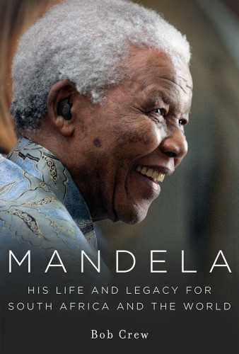 Mandela His Life And Legacy For South Africa And The World Bob Crew