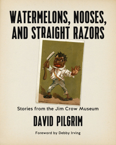 Watermelons Nooses And Straight Razors Stories From The Jim Crow Museum David Pilgrim