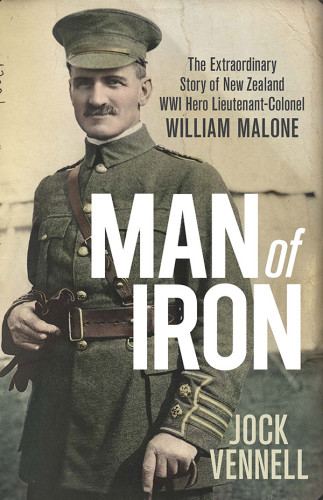 Man Of Iron The Extraordinary Story Of New Zealand Wwi Hero Lieutenantcolonel William Malone Jock Vennell