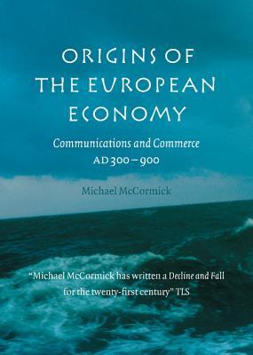 Origins Of The European Economy Communications And Commerce Ad 300900 Hardcover Michael Mccormick