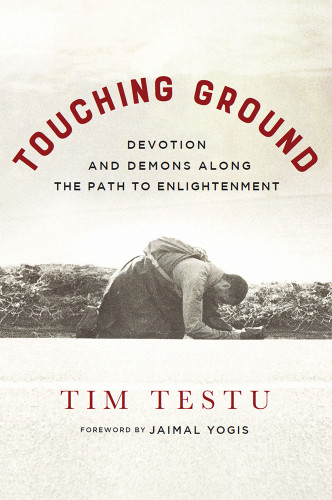 Touching Ground Devotion And Demons Along The Path To Enlightenment Tim Testu