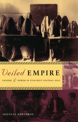 Veiled Empire Gender And Power In Stalinist Central Asia Hardcover Douglas Northrop