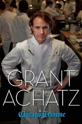 Grant Achatz The Remarkable Rise Of Americas Most Celebrated Young Chef Ebook Chicago Tribune
