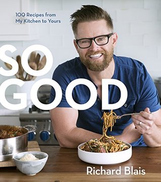 So Good 100 Recipes From My Kitchen To Yours Kindle Edition Richard Blais