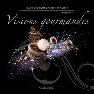 Visions Gourmandes The Art Of Drawing Up A Plate As A Chef Pdf Philippe Germain