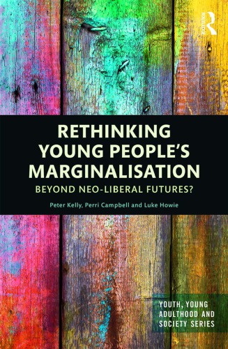 Rethinking Young Peoples Marginalisation Beyond Neoliberal Futures Peter Kelly Perri Campbell Luke Howie