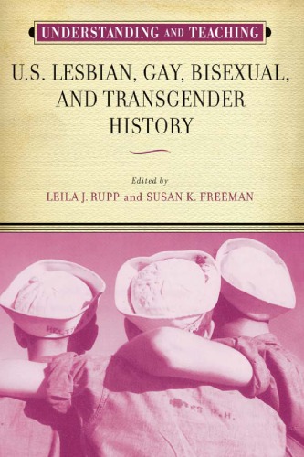 Understanding And Teaching Us Lesbian Gay Bisexual And Transgender History 1st Leila J Rupp Susan K Freeman