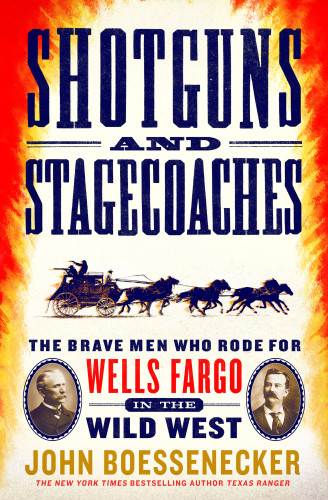 Shotguns And Stagecoaches The Brave Men Who Rode For Wells Fargo In The Wild West John Boessenecker