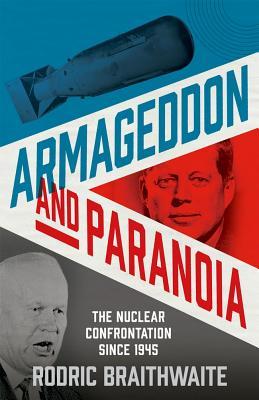 Armageddon And Paranoia The Nuclear Confrontation Since 1945 Rodric Braithwaite