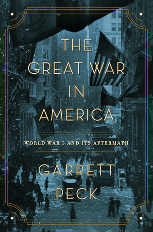 The Great War In America World War I And Its Aftermath Garrett Peck