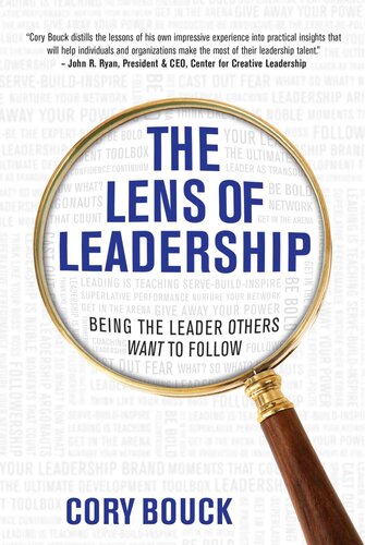 The Lens Of Leadership Being The Leader Others Want To Follow Cory Bouck
