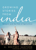 Growing Stories From India Religion And The Fate Of Agriculture Illustrated Sanford