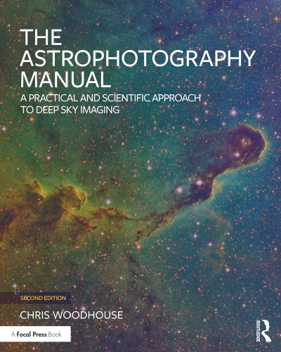 The Astrophotography Manual A Practical And Scientific Approach To Deep Sky Imaging Second Edition 2nd Edition Chris Woodhouse