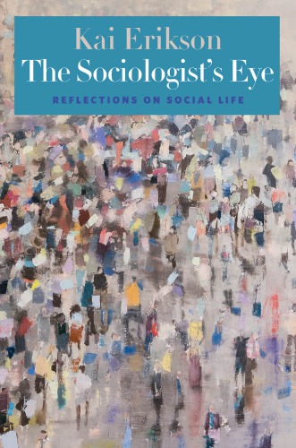 The Sociologists Eye Reflections On Social Life Kai Erikson