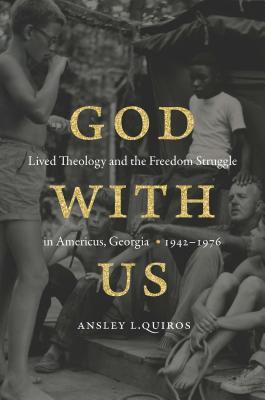 God With Us Lived Theology And The Freedom Struggle In Americus Georgia 19421976 Paperback Ansley L Quiros