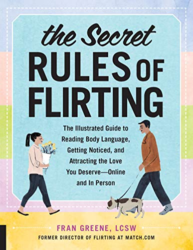 The Secret Rules Of Flirting The Illustrated Guide To Reading Body Language Getting Noticed And Attracting The Love You Deserveonline And In Person Fran Greene