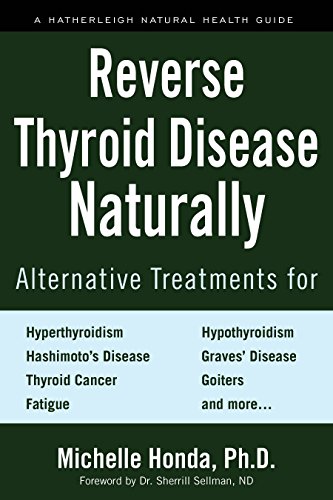 Reverse Thyroid Disease Naturally Alternative Treatments For Hyperthyroidism Hypothyroidism Hashimotos Disease Graves Disease Thyroid Cancer Goiters More Hatherleigh Natural Health Guides 1st Edition Retail Michelle Honda