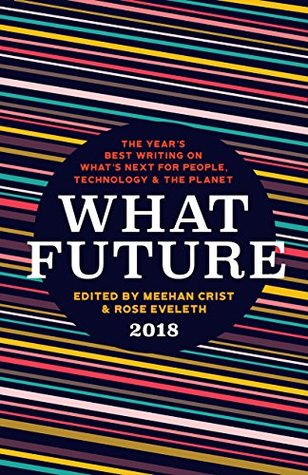 What Future 2018 The Years Best Writing On Whats Next For People Technology The Planet Paperback Meehan Crist Rose Eveleth