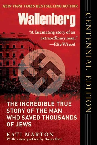 Wallenberg The Incredible True Story Of The Man Who Saved Thousands Of Jews Kati Marton