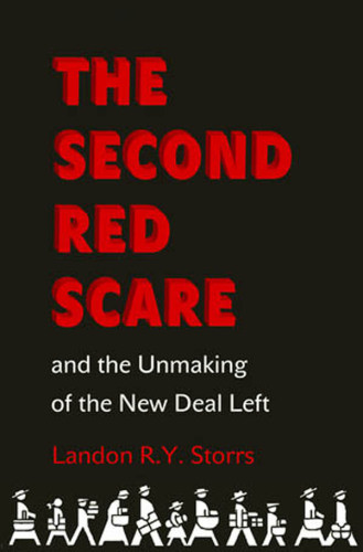 The Second Red Scare And The Unmaking Of The New Deal Left Paperback Landon Ry Storrs