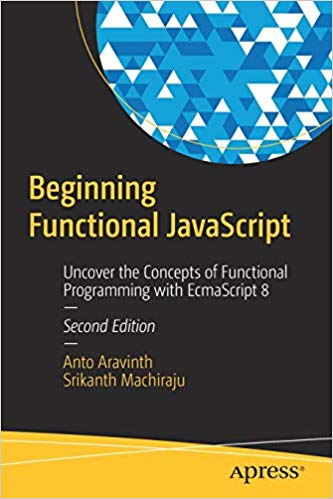 Beginning Functional Javascript Uncover The Concepts Of Functional Programming With Ecmascript 8 2nd Edition Anto Aravinth