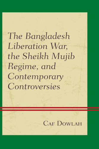 The Bangladesh Liberation War The Sheikh Mujib Regime And Contemporary Controversies Caf Dowlah