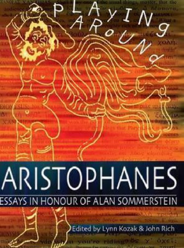 Playing Around Aristophanes Essays In Celebration Of The Completion Of The Edition Of The Comedies Of Aristophanes By Alan Sommerstein Lynn Kozak