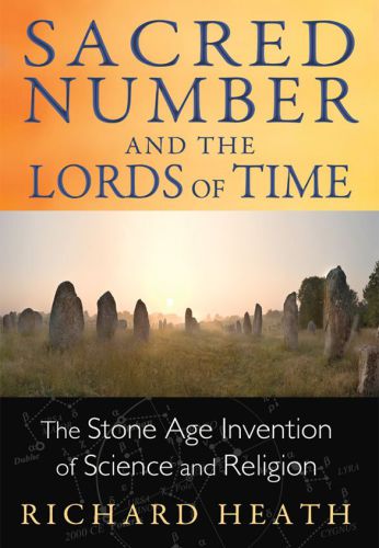 Sacred Number And The Lords Of Time The Stone Age Invention Of Science And Religion Richard Heath